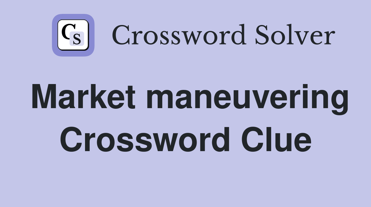 Market maneuvering Crossword Clue