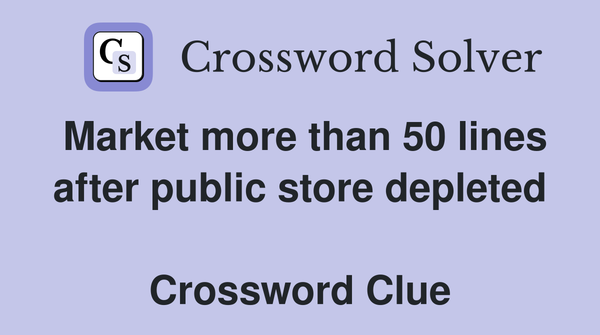 Market more than 50 lines after public store depleted  Crossword Clue