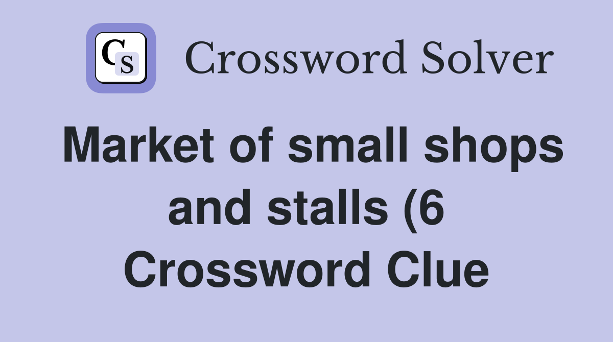 Market of small shops and stalls (6) Crossword Clue Answers Market of small shops and stalls (6) Crossword Clue Answers
