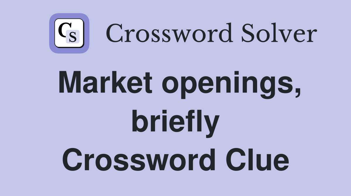 Market openings, briefly Crossword Clue