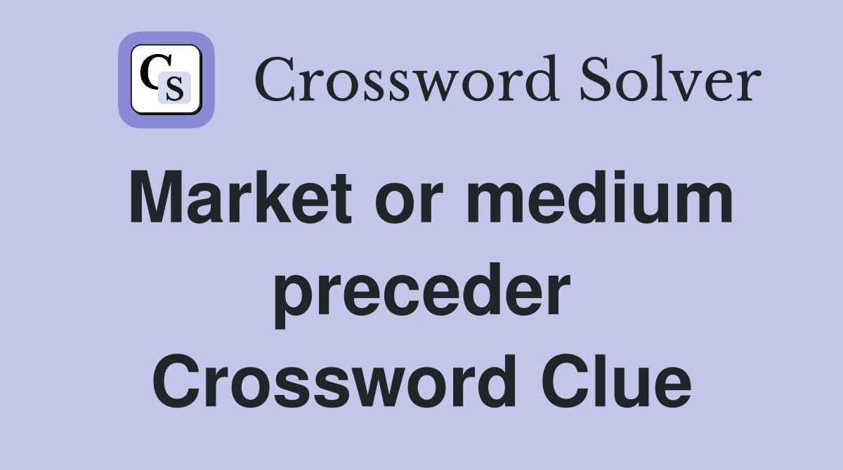 Market or medium preceder Crossword Clue