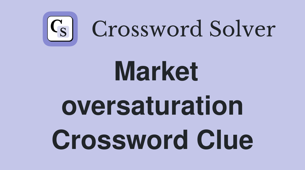 Market oversaturation Crossword Clue