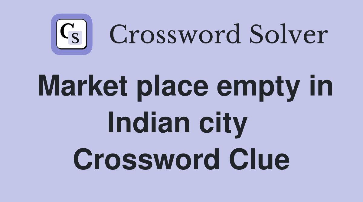 Market place empty in Indian city  Crossword Clue