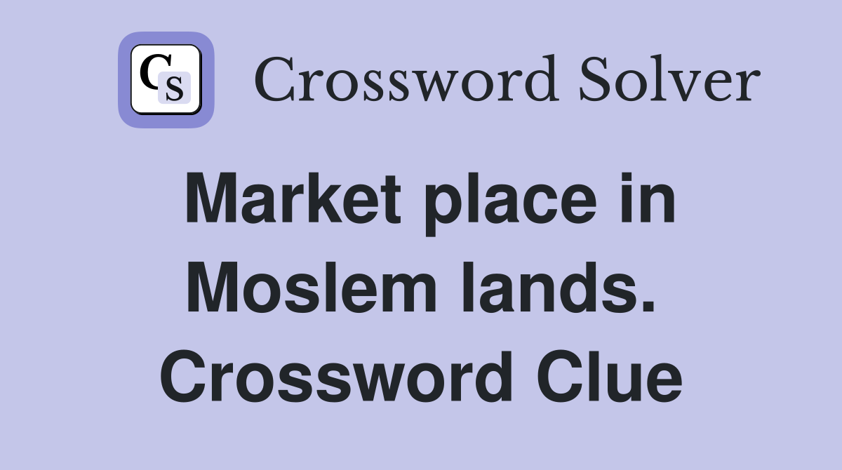 Market place in Moslem lands. Crossword Clue