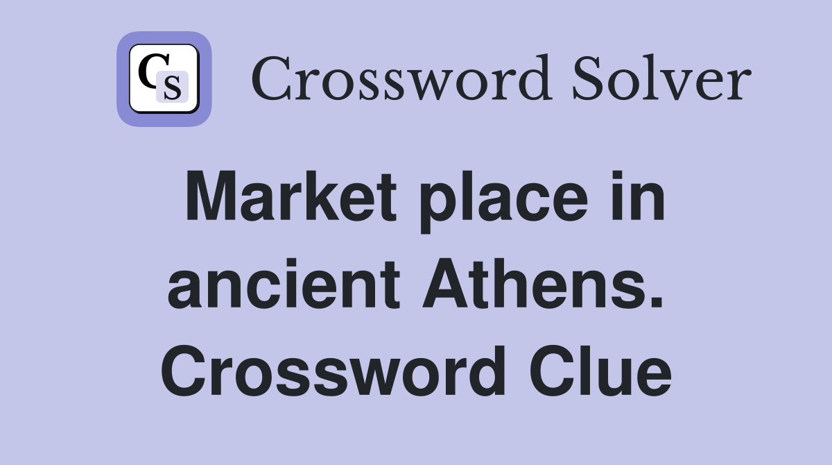Market place in ancient Athens. Crossword Clue