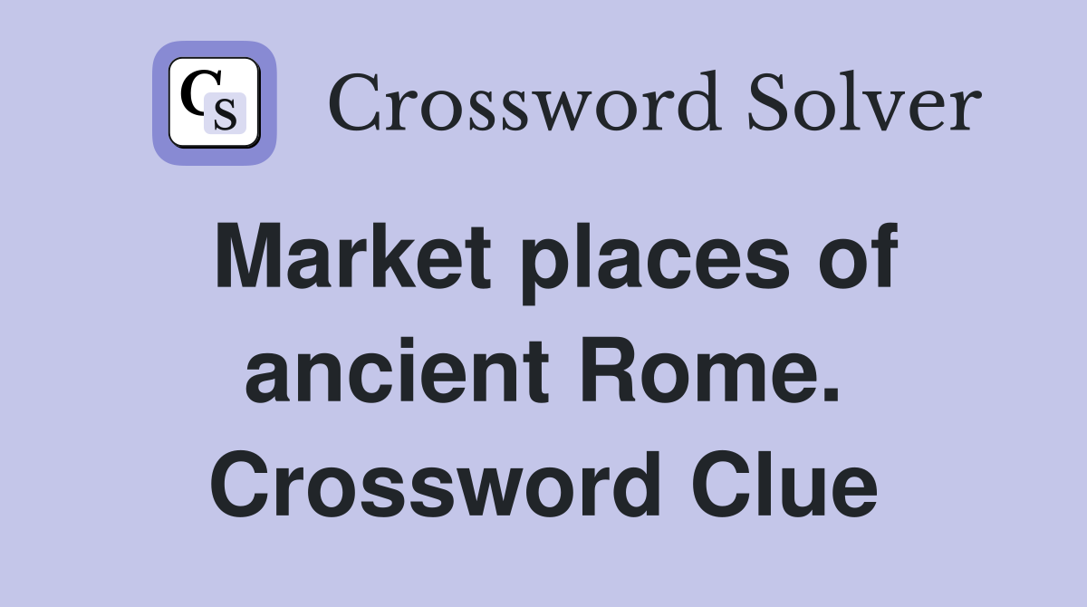 Market places of ancient Rome. Crossword Clue