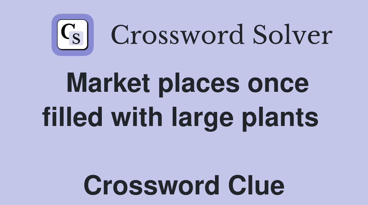 Market places once filled with large plants   Crossword Clue