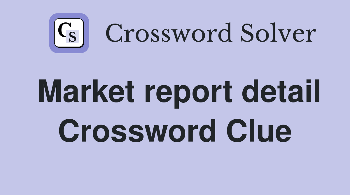 Market report detail Crossword Clue