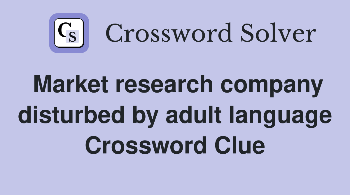 Market research company disturbed by adult language Crossword Clue