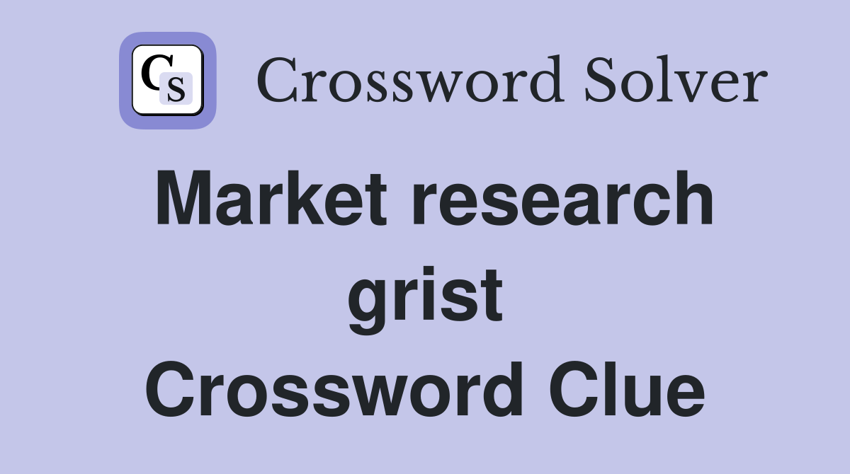 Market research grist Crossword Clue