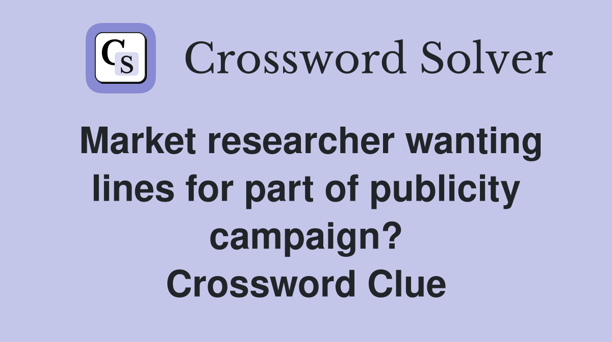 Market researcher wanting lines for part of publicity campaign? Crossword Clue