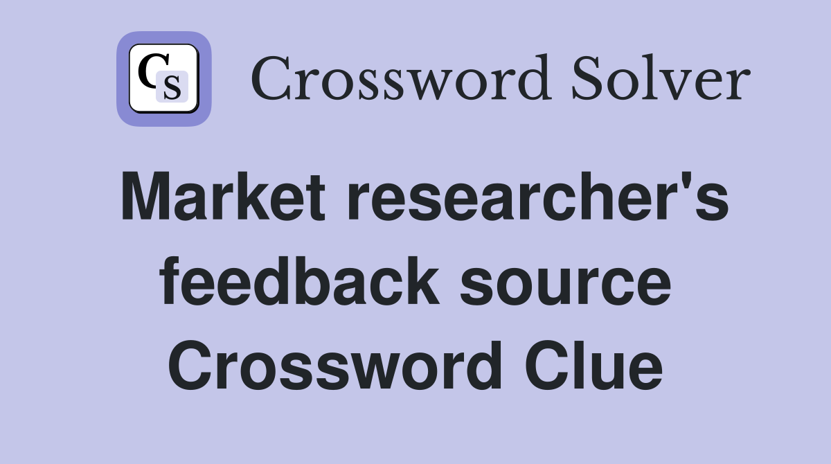 Market researcher's feedback source Crossword Clue