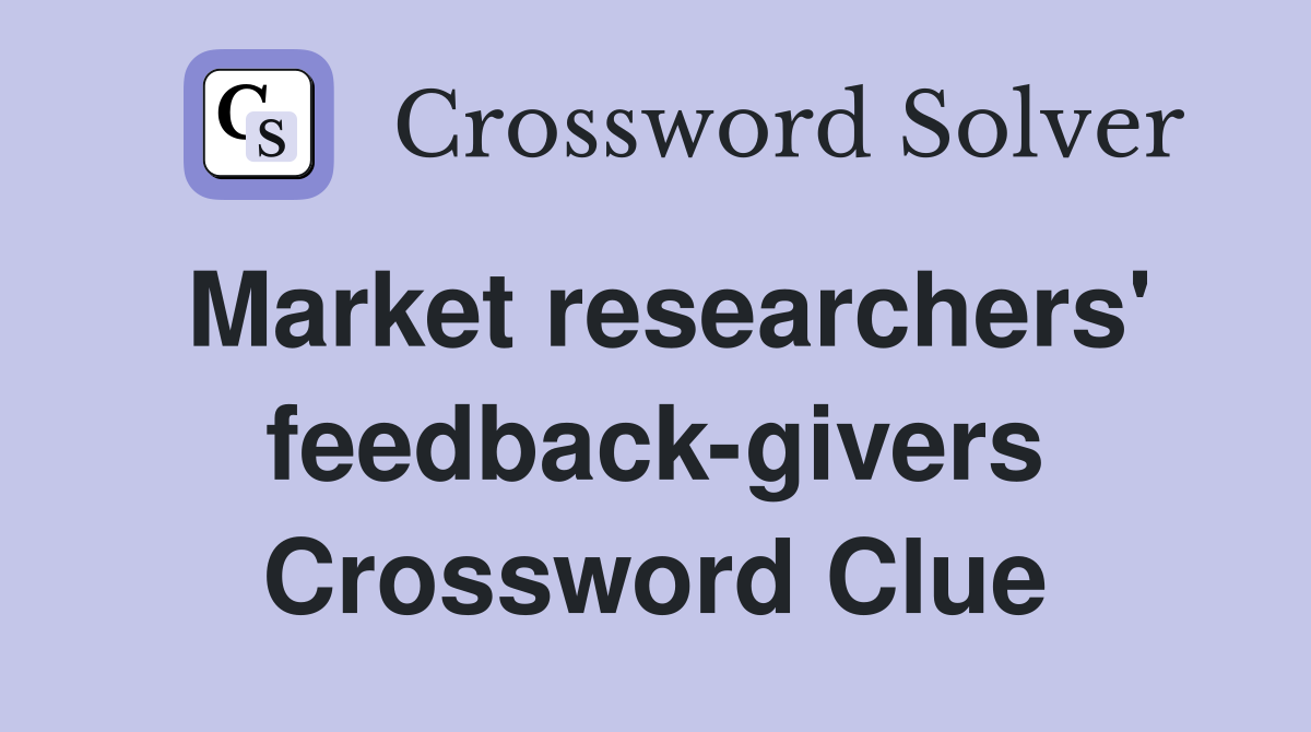 Market researchers' feedback-givers Crossword Clue