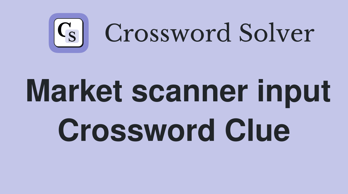Market scanner input Crossword Clue