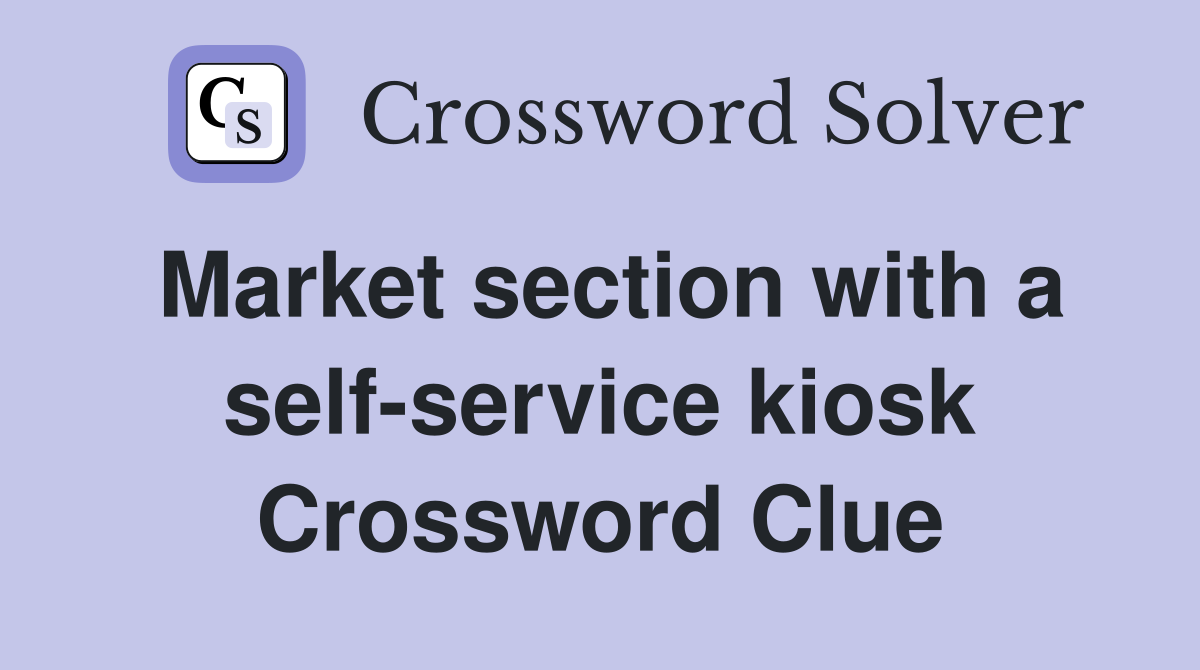 Market section with a self-service kiosk Crossword Clue