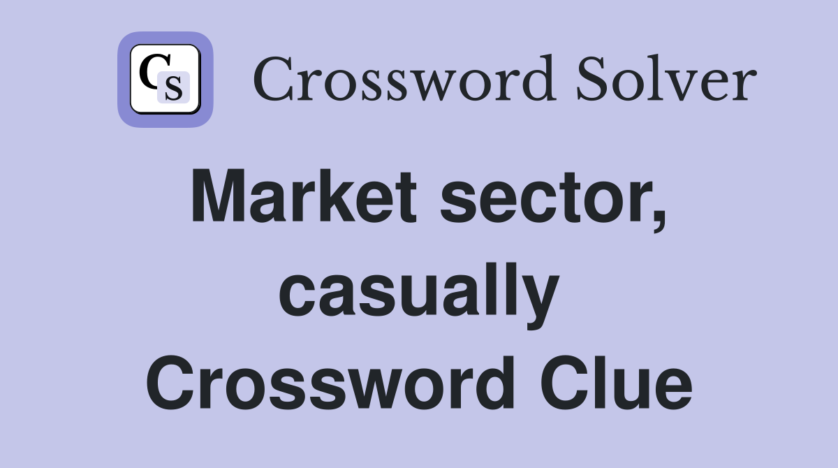 Market sector, casually Crossword Clue