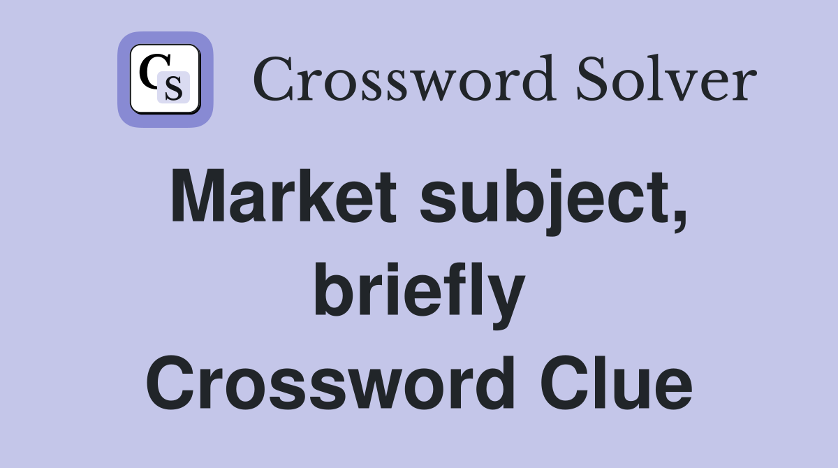 Market subject, briefly Crossword Clue