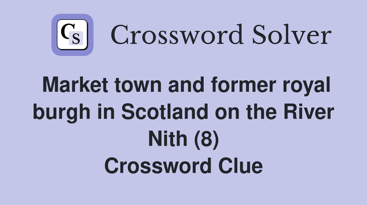 Market town and former royal burgh in Scotland on the River Nith (8) Crossword Clue