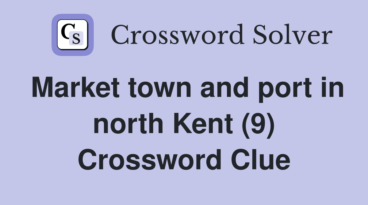 Market town and port in north Kent (9) Crossword Clue