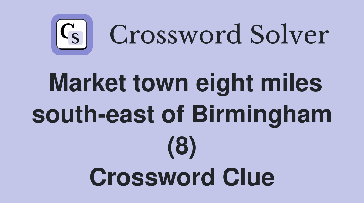 Market town eight miles south-east of Birmingham (8) Crossword Clue