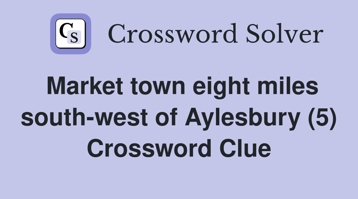 Market town eight miles south-west of Aylesbury (5) Crossword Clue
