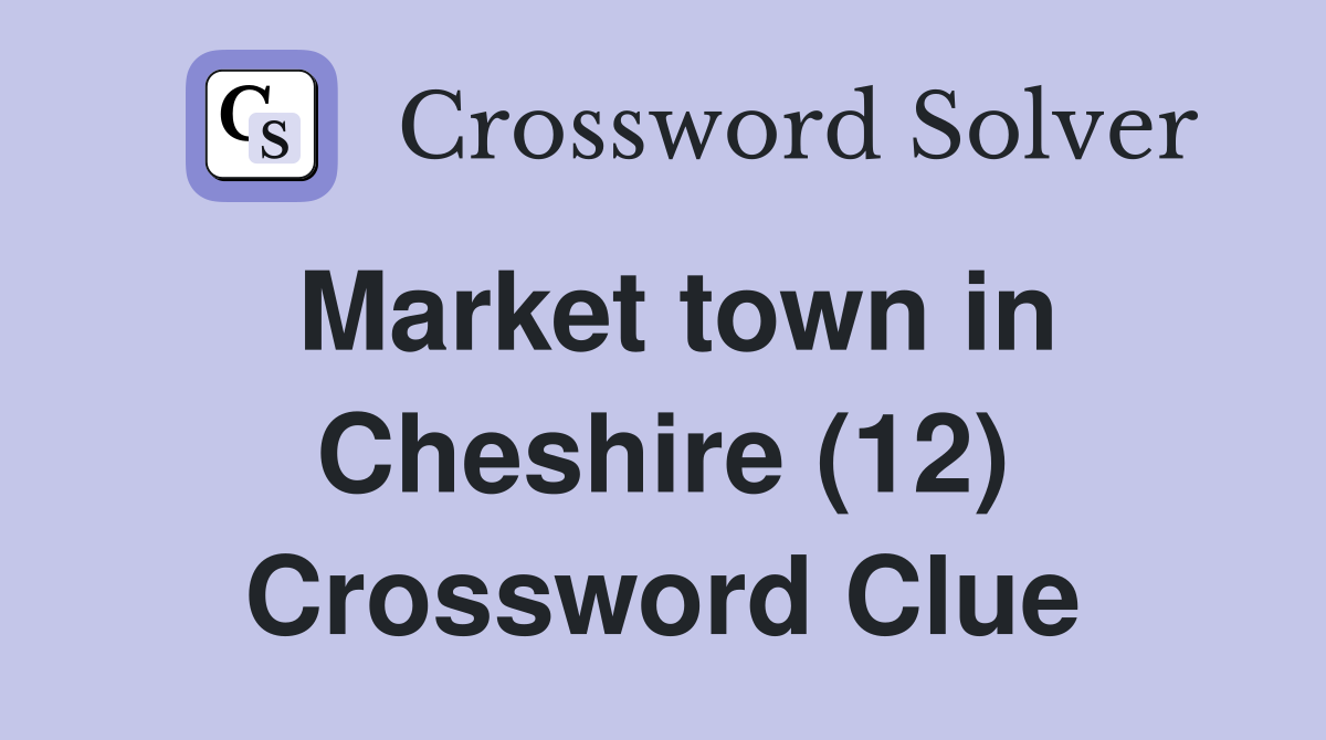 Market town in Cheshire (12) Crossword Clue