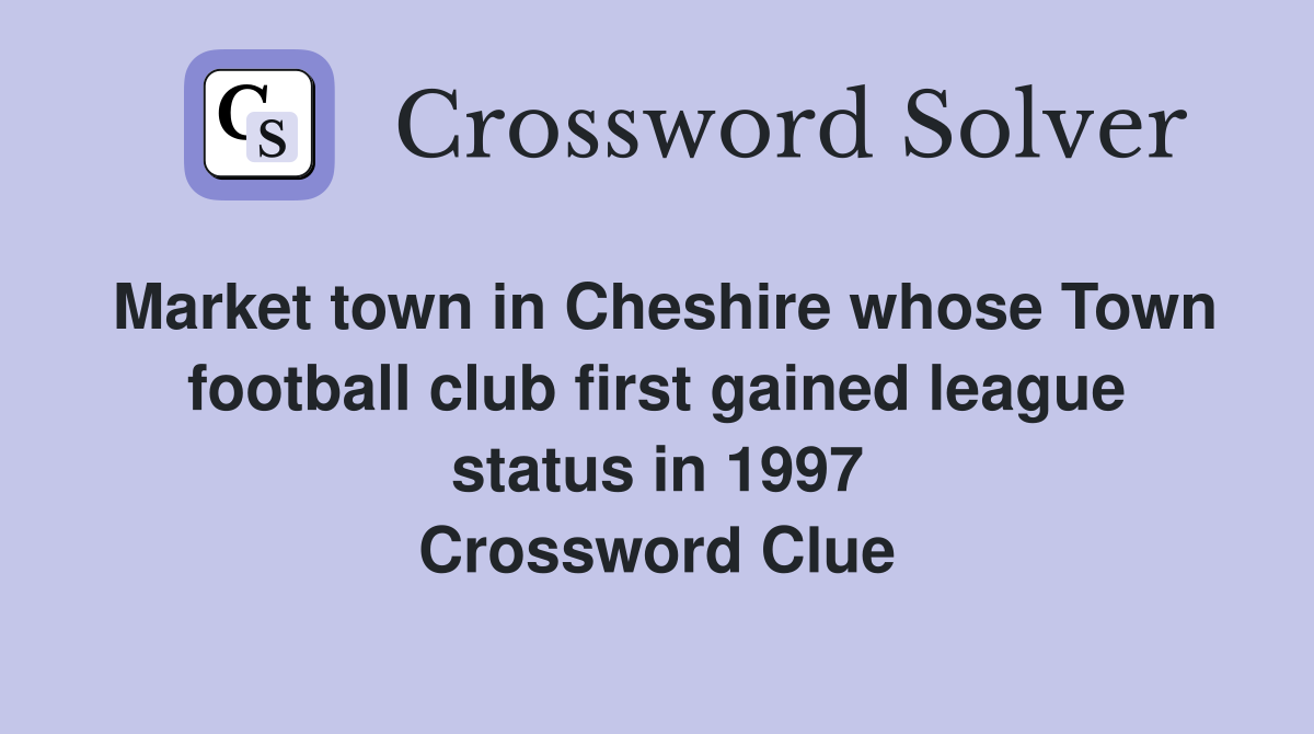 Market town in Cheshire whose Town football club first gained league status in 1997 Crossword Clue