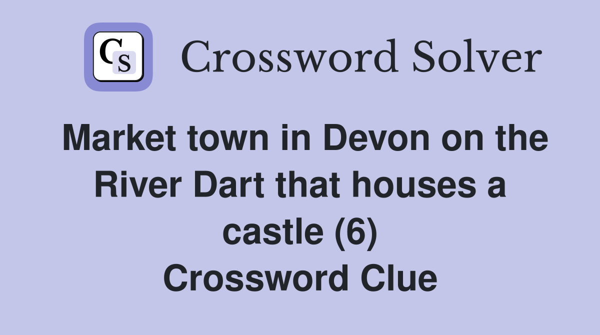 Market town in Devon on the River Dart that houses a castle (6) Crossword Clue