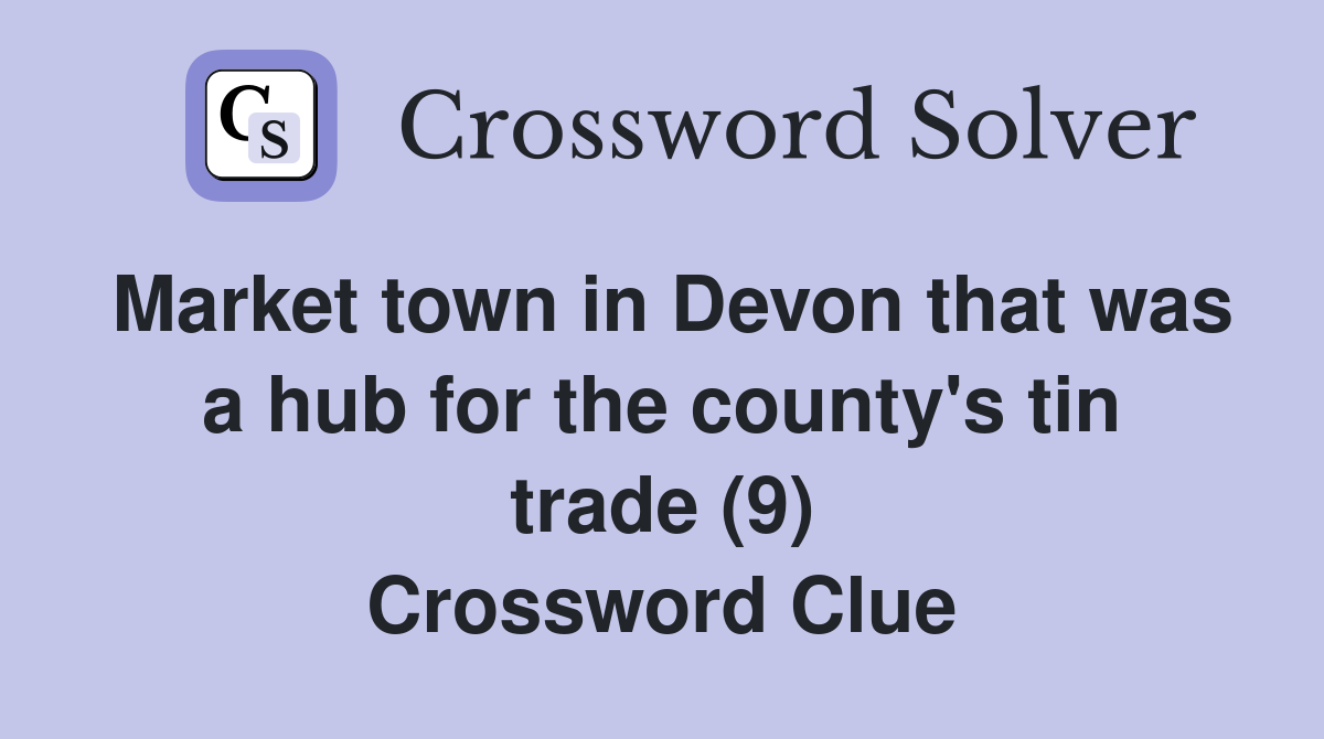 Market town in Devon that was a hub for the county's tin trade (9) Crossword Clue