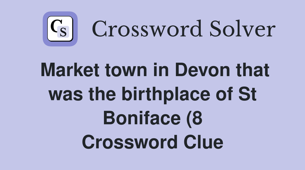 Market town in Devon that was the birthplace of St Boniface (8 Market town in Devon that was the birthplace of St Boniface (8