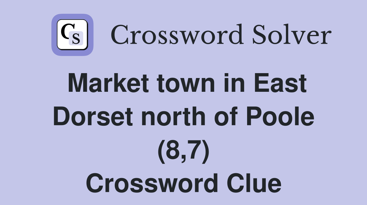 Market town in East Dorset north of Poole (8,7) Crossword Clue