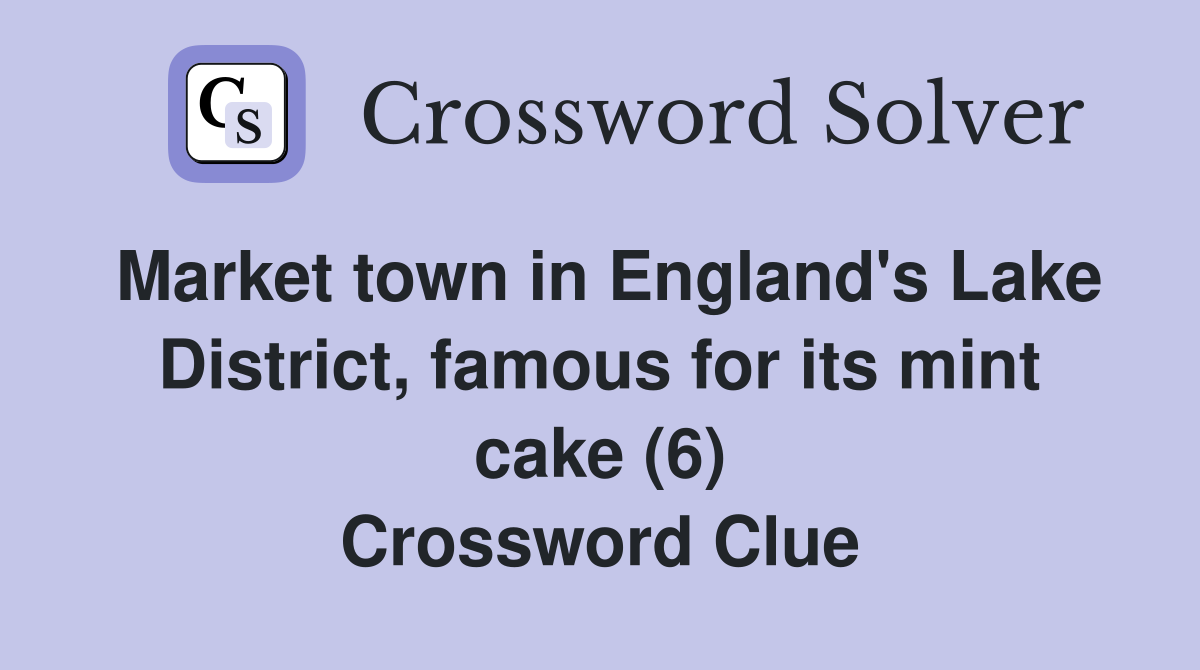 Market town in England's Lake District, famous for its mint cake (6) Crossword Clue