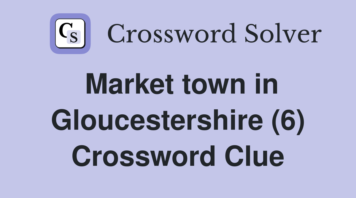 Market town in Gloucestershire (6) Crossword Clue