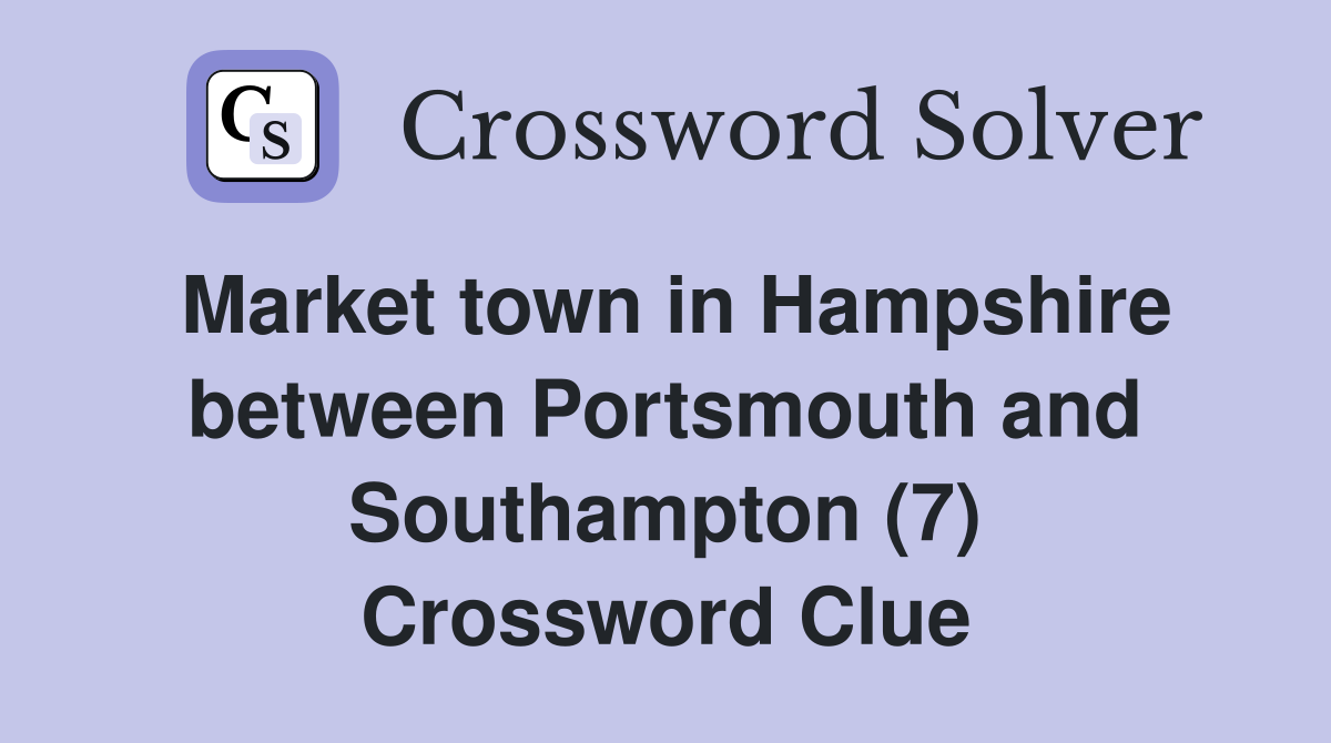 Market town in Hampshire between Portsmouth and Southampton (7) Crossword Clue