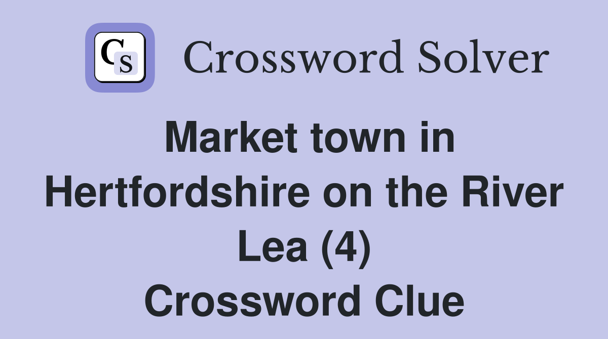 Market town in Hertfordshire on the River Lea (4) Crossword Clue
