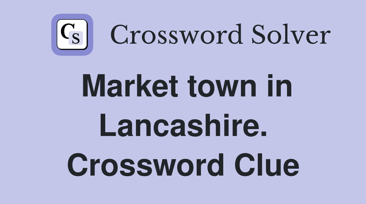 Market town in Lancashire. Crossword Clue