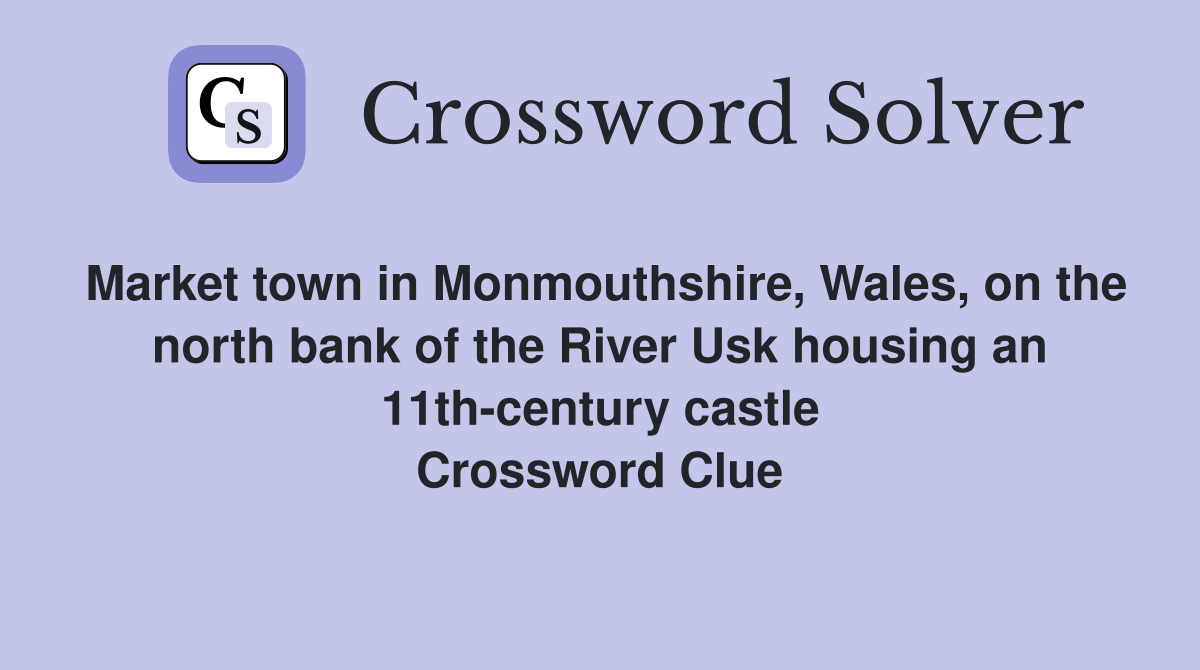 Market town in Monmouthshire, Wales, on the north bank of the River Usk housing an 11th-century castle Crossword Clue