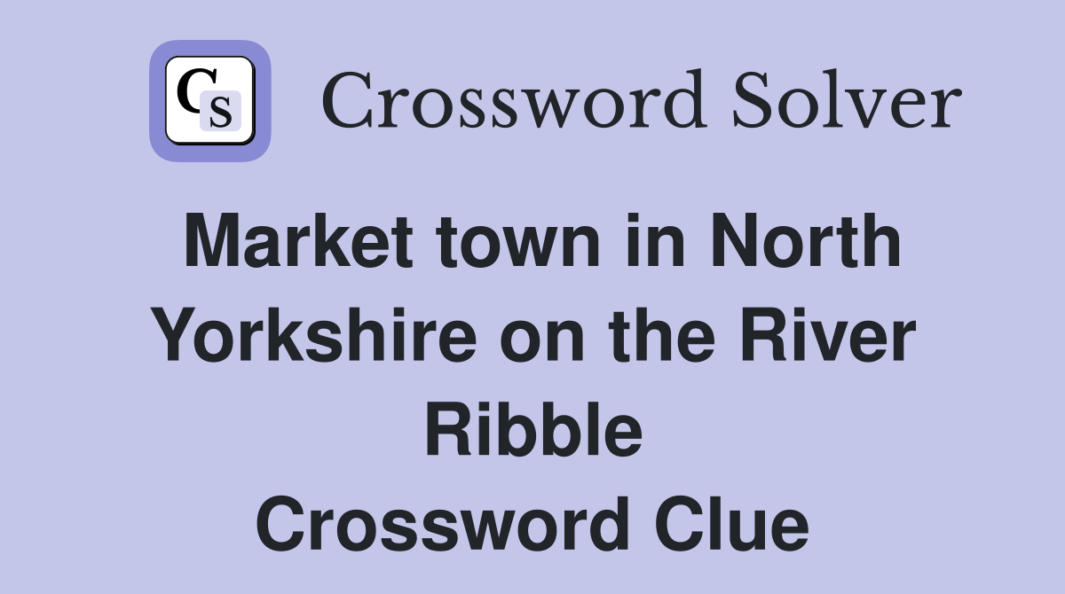 Market town in North Yorkshire on the River Ribble Crossword Clue