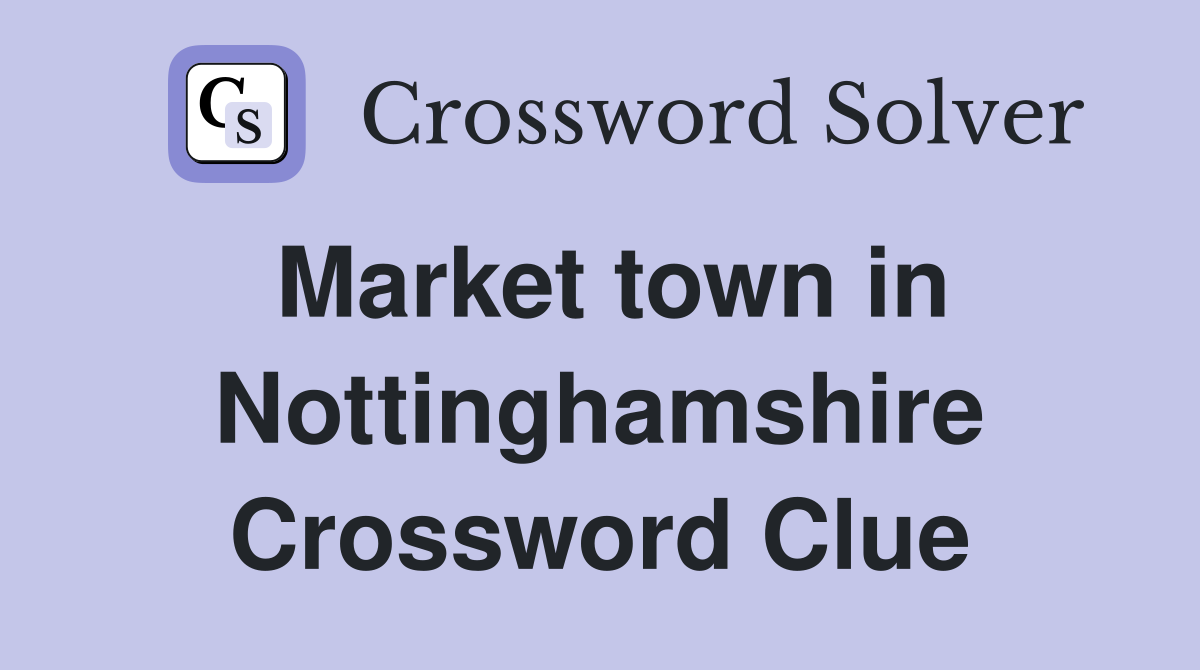 Market town in Nottinghamshire Crossword Clue
