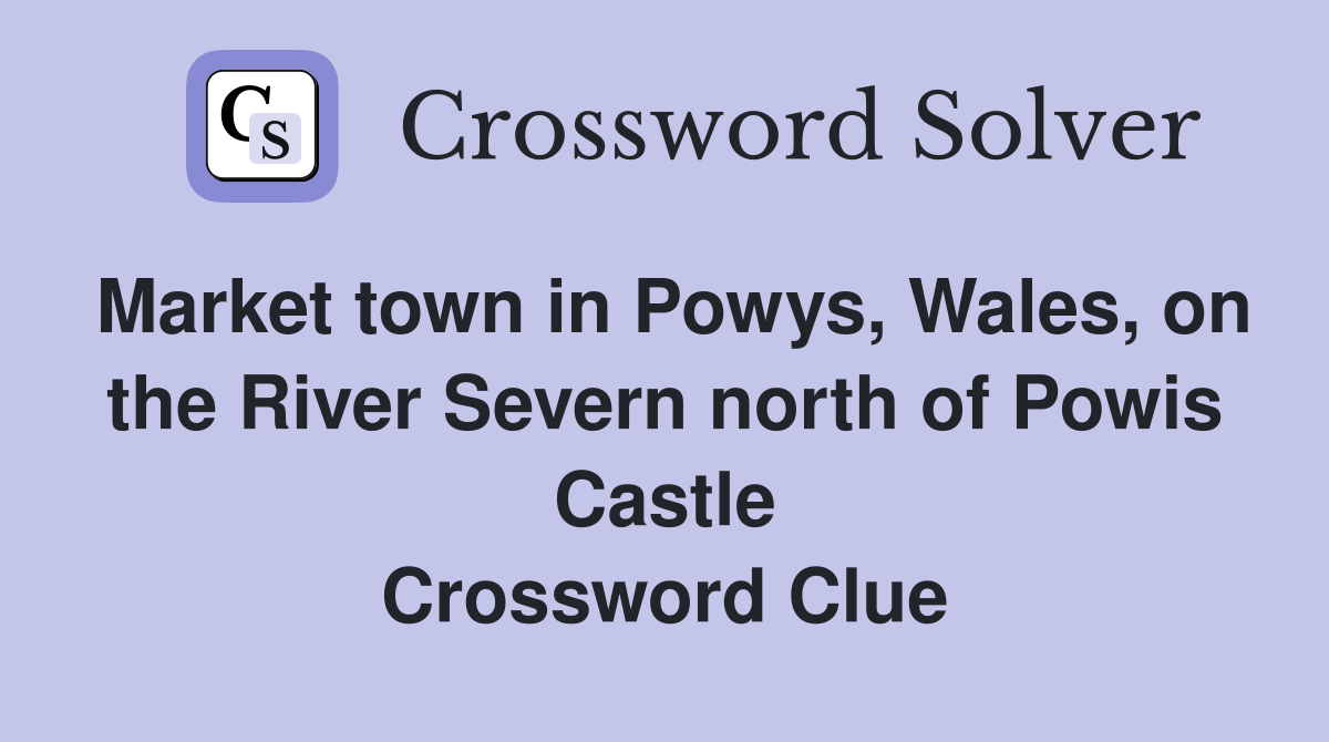 Market town in Powys, Wales, on the River Severn north of Powis Castle Crossword Clue