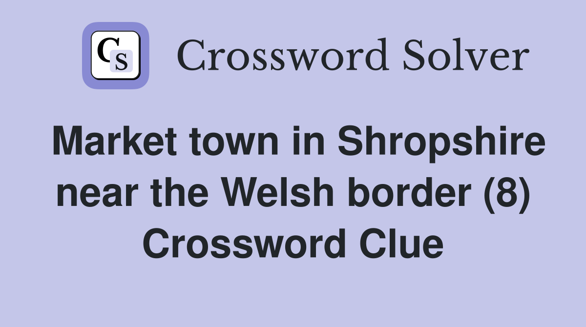 Market town in Shropshire near the Welsh border (8) Crossword Clue