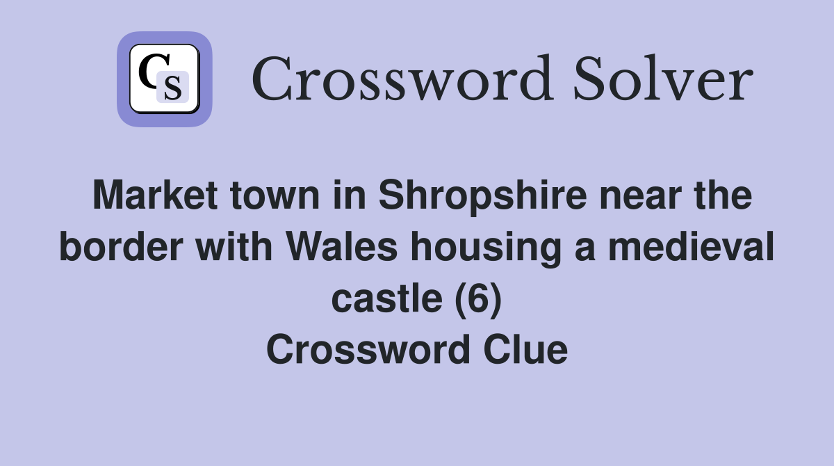 Market town in Shropshire near the border with Wales housing a medieval castle (6) Crossword Clue