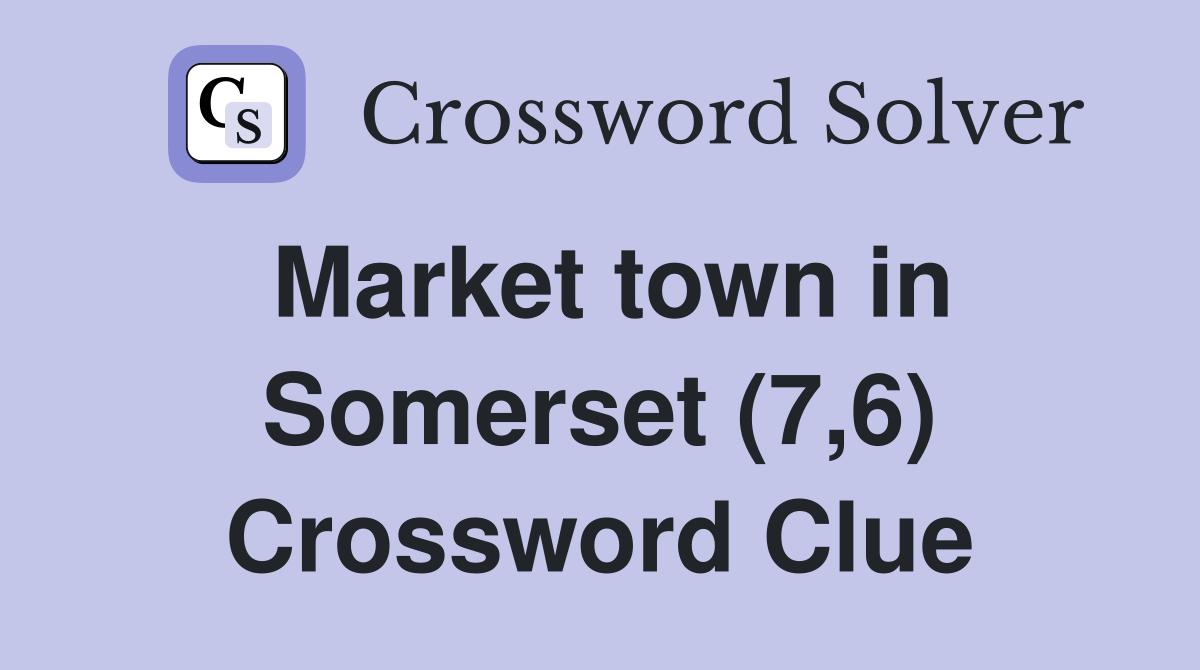 Market town in Somerset (7,6) Crossword Clue
