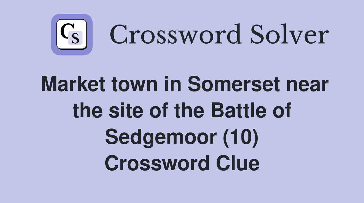 Market town in Somerset near the site of the Battle of Sedgemoor (10) Crossword Clue