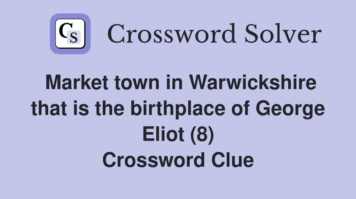 Market town in Warwickshire that is the birthplace of George Eliot (8) Crossword Clue