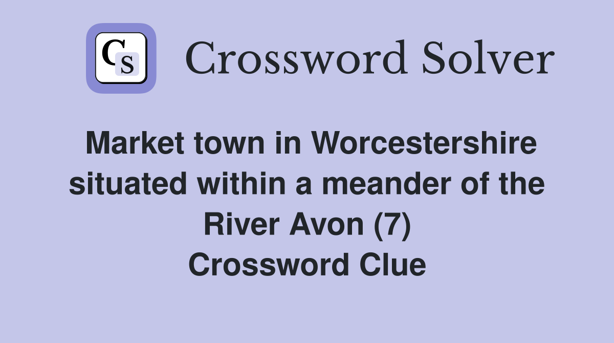 Market town in Worcestershire situated within a meander of the River Avon (7) Crossword Clue