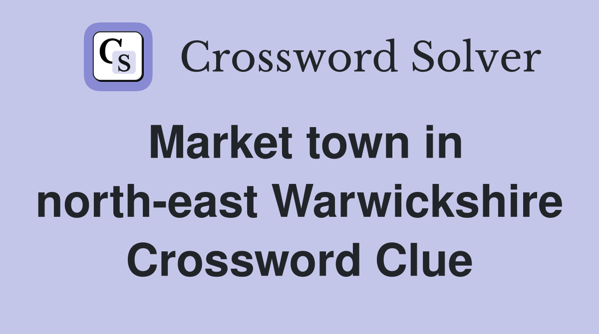 Market town in north-east Warwickshire Crossword Clue