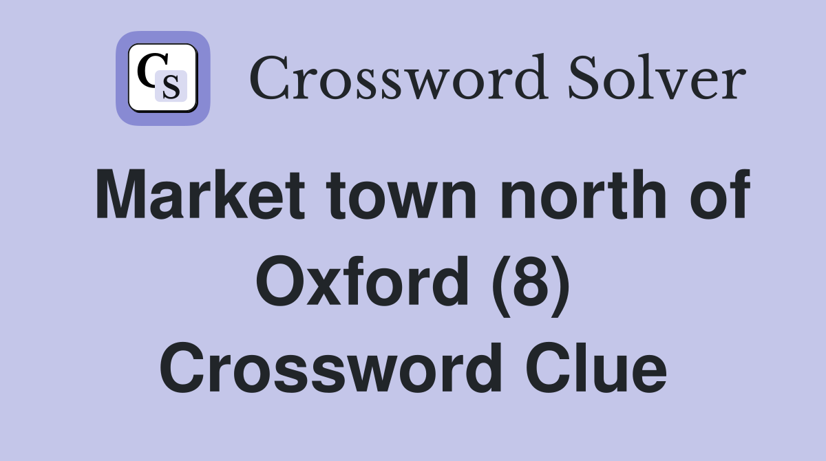 Market town north of Oxford (8) Crossword Clue