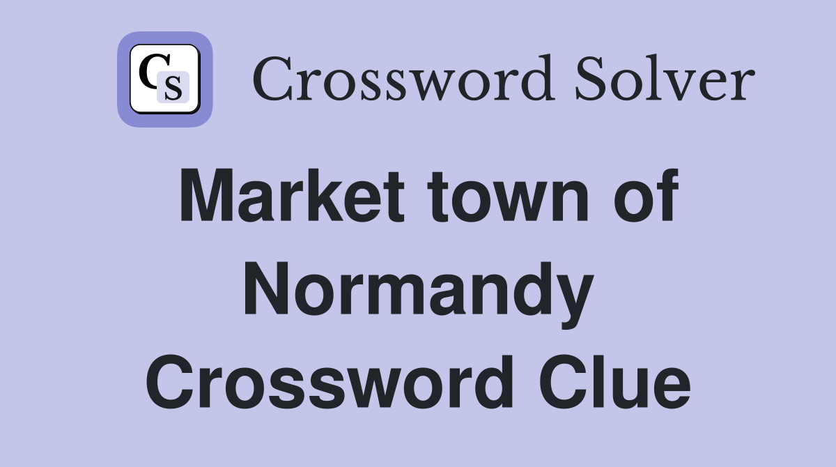 Market town of Normandy Crossword Clue