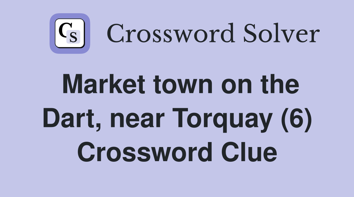 Market town on the Dart, near Torquay (6) Crossword Clue